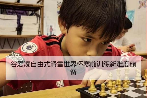 谷爱凌自由式滑雪世界杯赛前训练新难度储备