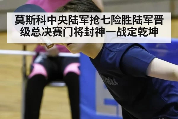 莫斯科中央陆军抢七险胜陆军晋级总决赛门将封神一战定乾坤